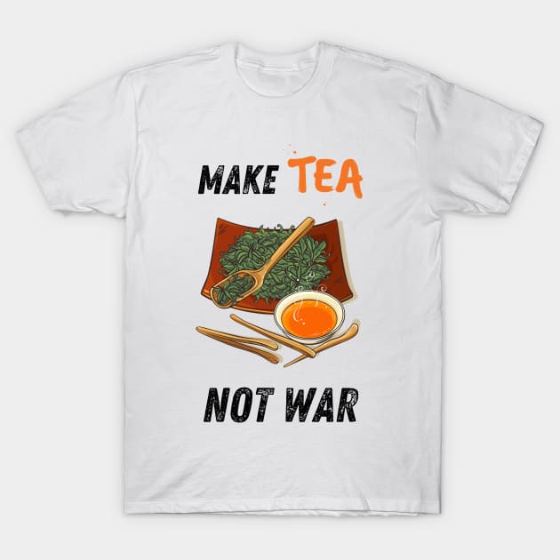 Make tea, not war T-Shirt by Shirt Vibin